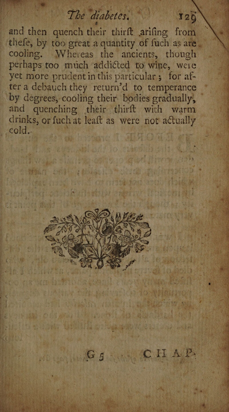 and dn. quench eer thirft eine from ‘thefe, by too great a quantity of fuch as at Cooling. Whereas the ancients, though . perhaps too much’ addicted to wine, weie - yet more prudent in this particular j for af- . ter a debauch they return'd to temperance ‘by degrees, cooling their bodies gradually, and quenching their hift with warm Po or fuch at leaft as were not actually co D. | | [ e. 3 ~ d : 4 L4 H ; - x3 1 Be - - 1 ivr | Fm nr? * LS d pe; 4 LIII o13 +! e Wa e e ! t; 1% 4 ^in] i54 Nro BONG el: ee. s ] u N ; SM 3 M I  E M : LA om 4 D we a  BAM É LU MEET | AM Au^ LA | ^R Ty - Tr 4 - R 1 b eid bou: AV