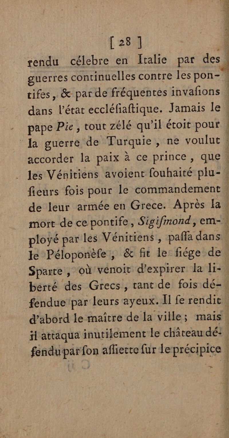 [281 rendu célebre en Italie par des pape Pie, tout zélé qu’il étoit pour À fieurs fois pour le commandement de leur armée en Grece. Après la ployé par les Vénitiens, pañfla dans le Péloponèfe, &amp; fit le fiége de -