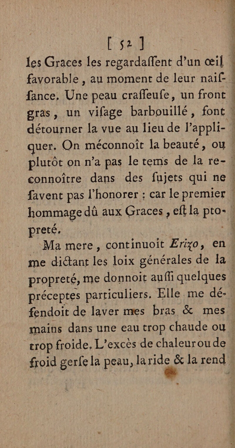 ES 2 favorable , au moment de leur naif- fance, Une peau craffeufe, un front ARR 7 7 PRE En preté. Ma mere, continuoit Erizo, en propreté, me donnoit auffi quelques préceptes particuliers, Elle me dé- crop froide. L’excès de chaleurou de