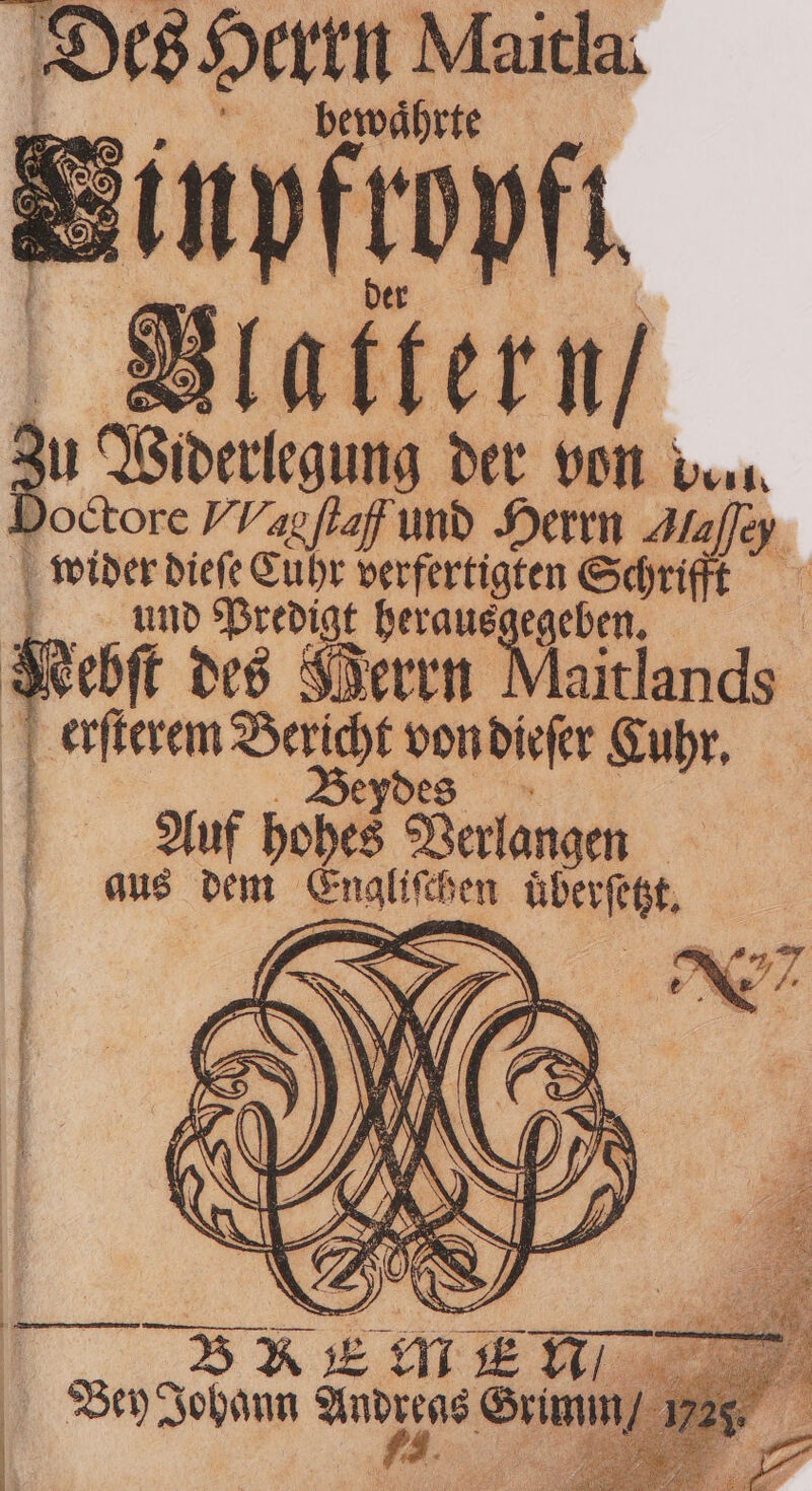 Herrn Maitla. bewaͤhrte | Zu dee der von vu wider dieſe Cuhr verfertigten Schrifft und Predigt heraus ege eben. ebſt des Herrn Maitjands 2 e Auf behes Werlangen a” aus dem zu. en RE