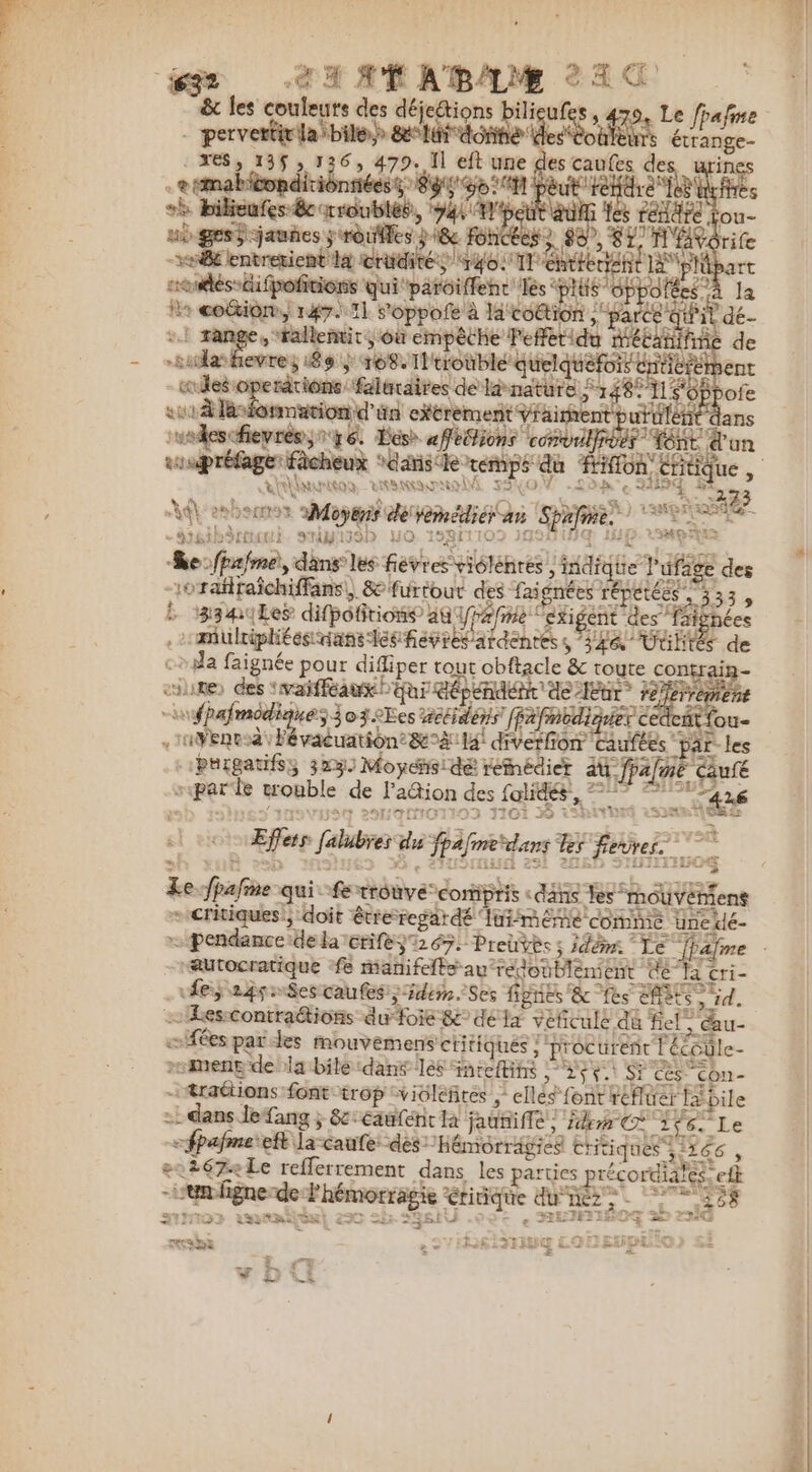 &amp; les couleuts des déjedtions bilieufes, 479, Le fpafme pervertir la ibile.) PE dre. # PEUR de . + makoopdir nb-ges5 jaunes j moufles 3 18e Foncées } 98 - iles ot Fa e 22 + 3 î Lu ROR - LS MEN AL eee Moyens déremédiér an Spafiie. we. -HAIBIENRE. SABIIID HO. 18811109 JG 1H. SNMP Re:ffa/mei, dans les fiévres ridlenres | indique ? ufage des -orafiraîchiffans., &amp; furtout des faignées répétées , 333, : 2341Ler difpofitions an 1/pe/me ‘exigent des faighées .miulriphées dans lesfesresardentes , 344 Uülités de &lt;a faignée pour difliper tout obftacle &amp; toute contrain- cire des aim que GÉMLME AAPOE EPA “fpafmodiques 3 03 2Ees wetidéns fpafmedigrier cedcñtfou- .uyent-d\ Févacuationt&amp;à 14! diverfion Caufées par. les Puigatifss 323: Moyensidé réédier di fpafzé cufé spar le wonble de Fadtion des Qi, [426 i110VE 39 Effets falubres du fpafmedans Les fevres Le Jhafme qui fe trouve compris «dans les mouvéniens - critiques, doit êtreregardé ui éme comme une dé- “@utocratique fe manifeftsau-redoublènient We Yi cri- Le; 245: Ses caufes, idem. Ses fignes &amp; fes ets , id. ÆLes-contraétions dufoie 8 dela véficule du fiel , au- «fées par des Mmouvemens cHitiqués }'procurent l'écoule- mens de da bile ‘dans les inteftihs à 2$v.t Si cès con- = traétions font trop ‘vicleñites | ellésf ont refluer là bile -. dans Jefang ; 8&amp;:eaufénr la jauniflé, dem IV 6. Le + fpafme’eft la caufe dés: Hémorragies Critiques ;:166 , 222672 Le refferrement dans les parties précordiates. eft - en figne-de lhémorragie éritique du Hz, 1268 noie LMRIdR! 290 Sr SRSÈU .o0e , SELTPFIIRDS 2 TU 3 ALI 3 £ ficts ser £ RELHUE rl SYEREEISIINU COLE TS DE £ : = ï pr : FN LE