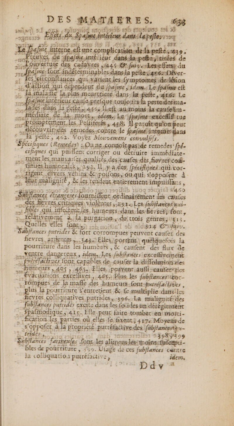 DES MATAERES. 6% sk 36 swind) sf tt mie SJ ess stusiues +» par Éfi du 8pa © eur dans: laipeftess sy | El afèe guess an}e Sri fo IE et «RE «EE SE APRES du. | ë it QUVEIT Cas res p#4s œ. Dés chi Gas de : ÿ gs nn indérerminable es dansila pete 4#62Diver- A1conftances .qui varient les fymptomes :de-kfion À a Ur: du try mer Le fpale cit Jmeurtriere. dans; læ pelle, 4er Le érieur cafe prefque toujours la pertedesma- f x Le de 4464; 0 ‘auimoins la caufelim - As mn :MOE éoe idem; Le’ ss ftue à en De (Hiterés Me Hpar oîr qu'ombpeut Fe MANS semedes contre. le fralmé: inreuies ans e pelle, 462. Voyez Mowvemens convulfifs, : Sféfoues À (Remedes) : Opne «connoftpaside remedes: fpé. | cifiques qui puüiflent corriger ou détruire énbhditee + TERE le pa Rs reliés, des-caufes dès fievres coi- ” Hnuss. bi 294 La ;des fpécifiques. qi vor- A 'Higent.. is Ne \poifons,,; ou,qui; S'oppofent à. É fe maligaité p Éc les rebdçns entierement impuiffans , | Re do 3507-12qHib og #50 1416 } #460 Rs ane done urniffent ordinairement des caufes ques violentes ;; 352940 Les fnhffantesnui- ra LM humeurs-dans; les févreÿs font, RE | dla, By Asie, are ess 2à 413. pt z2b noifs'] 5h 2 5 ldgaw € se 74 ba Rs. Entre, Ra he à Les. M: excefliveméht 2326 jpleps Tr hill cs 42e ré ER pes fone jus de, caufér la. a 2 2 ver je serge are NES L pounee nc &amp; fe multiplie dansiles | fievres colliquatives, putrides,,: -396. La maligniré: ‘des ma pafridés exgite dans les folides up dérégiement fpafmodique .. 41ÿ. Elle: ‘peur faire tomber en: mofti- ARR ER Les p pen où. elles fe fixent; 4174 Moyeñsde s'oppofer 2 à propriété puréfaétive des La tee +} rides, 2398309 Sébfances “faripenfes Lol les aliens es. inoine: islam - “bles de poürtiture | 349. Ufage de ces fubflances centre la coiliquatio: puiréfactive, idem, Gen: À du