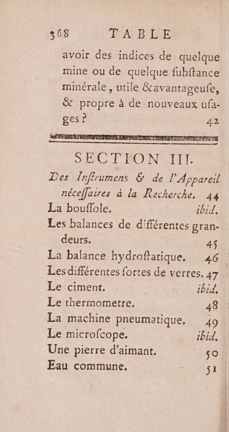 SECTION IIt. Des Inflrumens Ë de l’Appareil néceffatres à la Recherche, 44 La bouflole, ibid, Les balances de d'fférentes gran- deurs. 4$ Les différentes fortes de verres. 47 Le ciment. bi, Le thermometre, 48 : La machine pneumatique, 49 Le microfcope. tbid, | Une pierre d’aimant. 59 Eau commune, AUS