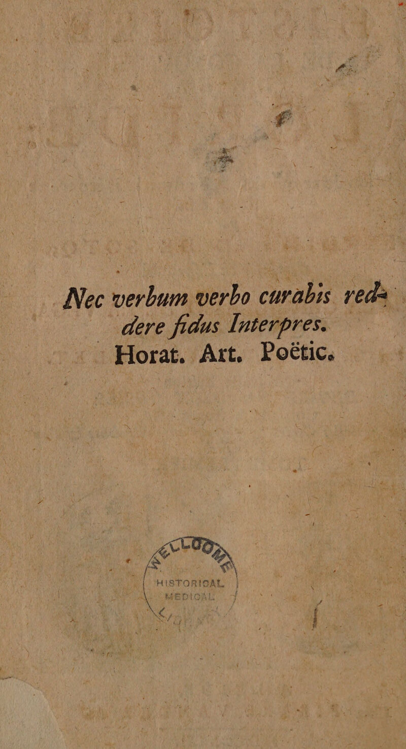 Nec q ne, curabis veda | | dere fidus Interpres. - Horat. Art. Poëtic. ON HISTORISAL | LOMBDIOAL . y Ey Î |