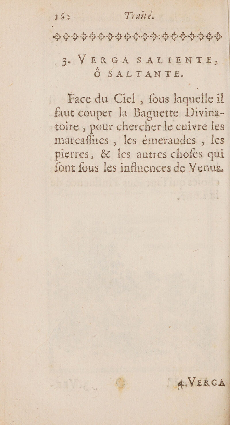 Hhthhhsses + seen! 3 VERGA SALIENTE, Ô SALTANTE. Face du Ciel , fous laquelle il faut couper Ja Baguette Divina- toire , pour chercher le cuivre les ed , les émeraudes , les pierres, &amp; les autres chofes qui font fous les influences de Venus 6 Ad, VERGA |