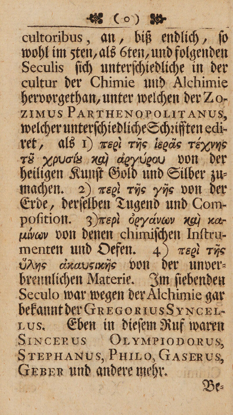 cultoribus, an, biß endlich, jo wohl im sten, als öten, und folgenden Seculis ſich unterſchiedliche in der cultur der Chimie und Alchimie TE ονοονν ng) deyupou von der — poſition. 3) rο oeyavay ng war menten und Oefen. 4) regl rüs