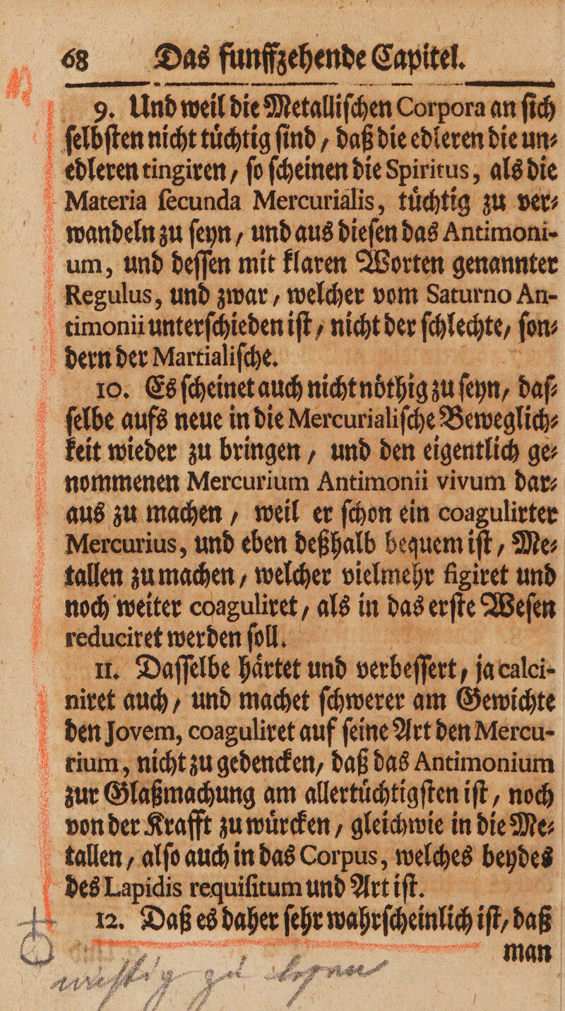 eee 77FFFFF EFT er ee Rue BR Das Das funfgehenbe Gapil. feibften nicht tuͤchtig find , daß die edleren die uns edleren tingiren/ ſo ſcheinen die Spiritus, als die Materia ſecunda Mercurialis, fuͤchtig zu ver wandeln zu ſeyn, und aus dieſen das Antimoni- um, und deſſen mit klaren Worten genannter Regulus, und zwar, welcher vom Saturno An- timonii junterſchieden ft, nicht der ſchlechte, fon dern der Martialiſche. 10. Es ſcheinet auch nicht nöthig zu ſeyn, dafs keit wieder zu bringen, und den eigentlich ge⸗ aus zu machen, weil er ſchon ein coagulirter noch weiter coagulivet , als in das erſte Weſen reduciret werden ſoll. II. Daſſelbe haͤrtet und verbefen, ja calei- den Jovem, coaguliret auf feine Art den Mercu- des Lapidis requiſitum und Art iſt. 22. 72 8 daher ſehr ee if, daß ah man K de 1 e, lab, N