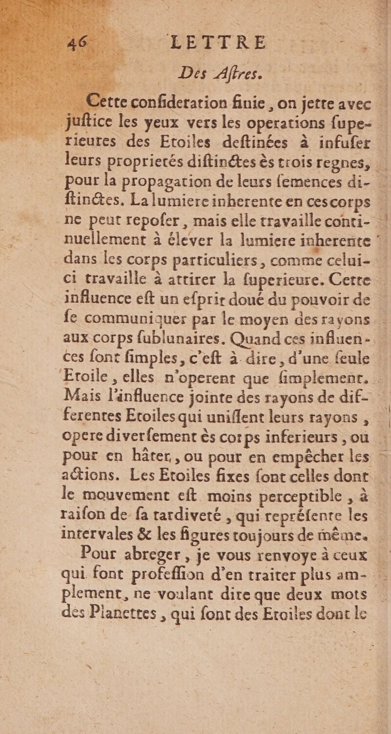 Des Affres. | Mais l'influence jointe des rayons de dif- - T* raifon de- fa tatdiveté , qui repréfente les æ . i m CN intervales &amp; les figures toujours de même. Pour abreger , je vous renvoye à ceux plement, ne voulant dire que deux mots