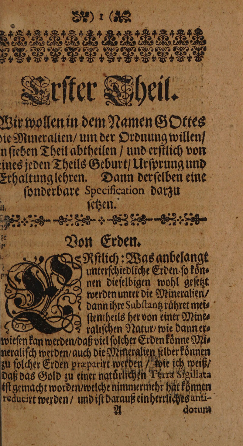 ——— dem Namen GOttes ie Mineralien / um der Ordnungwillen/ nfieben Theil abtheilen / und erſtlich von a Damm derfelbeneme- — 5— ge N. | a — | | ge SBasanbelangt | N unterfchtedliche Erden ſo kon⸗ A nen dieſelbigen wohl geſetzt werden untet die Mineralien — dann ihre dubſtantz ruͤhret mei⸗ ſten heils her von einer Minds O3 ralıfden Natur / wie dann er⸗ — — Er fun neralifch tverden vauch Die Mineralien fel zuſe ſolcher Erde nn preparitt wen en * ie ich, te dab das Gold zu einer naturlicheh Terz Get | iſt gemacht wordenit near } —J— Inne. vedueitt werden / a a eg anti=