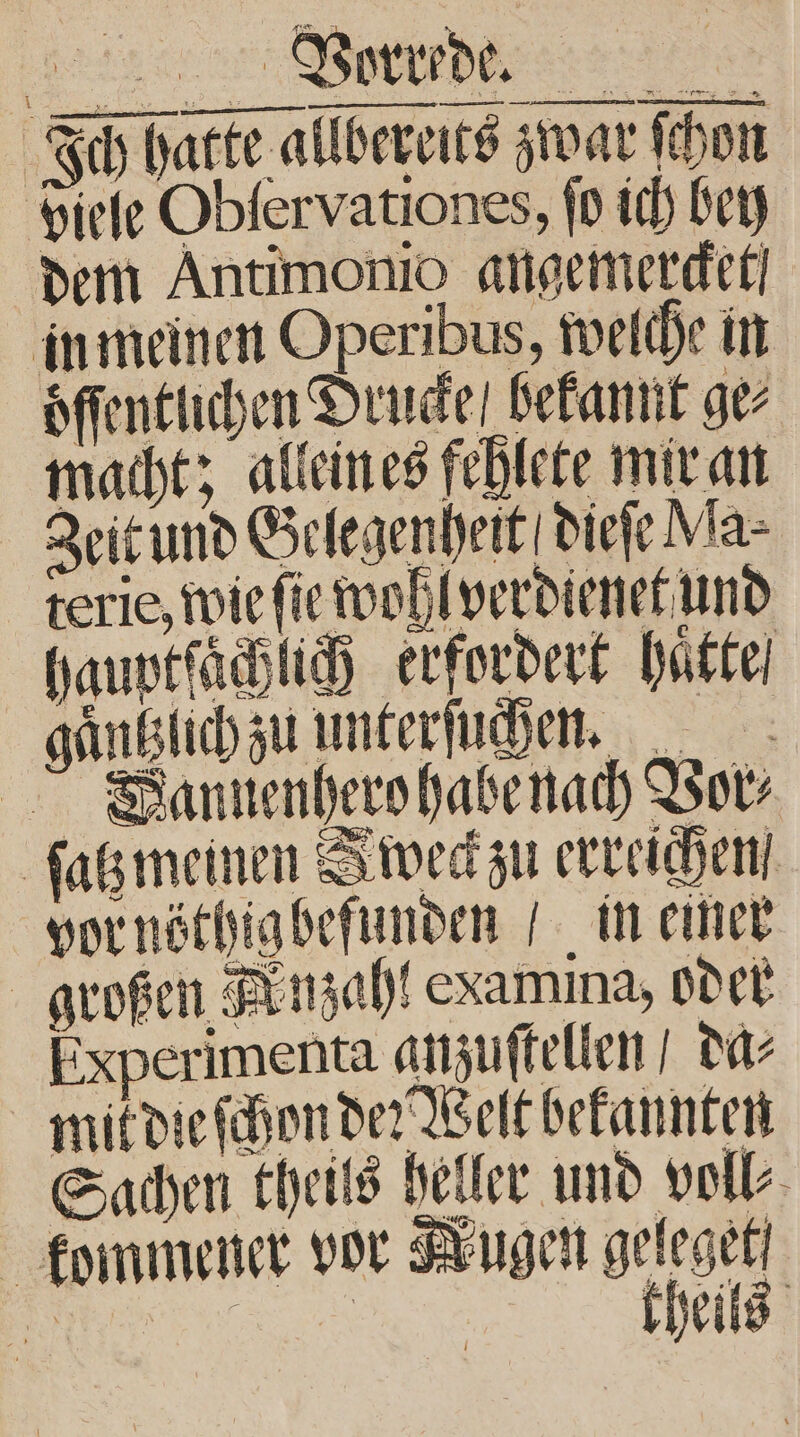 rpm en Vorrede. 85 Ich hatte allbereits zwar ſchon viele Obfervationes, ſo ich bey dem Antimonio angemercket in meinen Operibus, welche in Zeit und Gelegenheit dieſe Ma- vor nöth — RU kommener vor Kugen geleget n theils