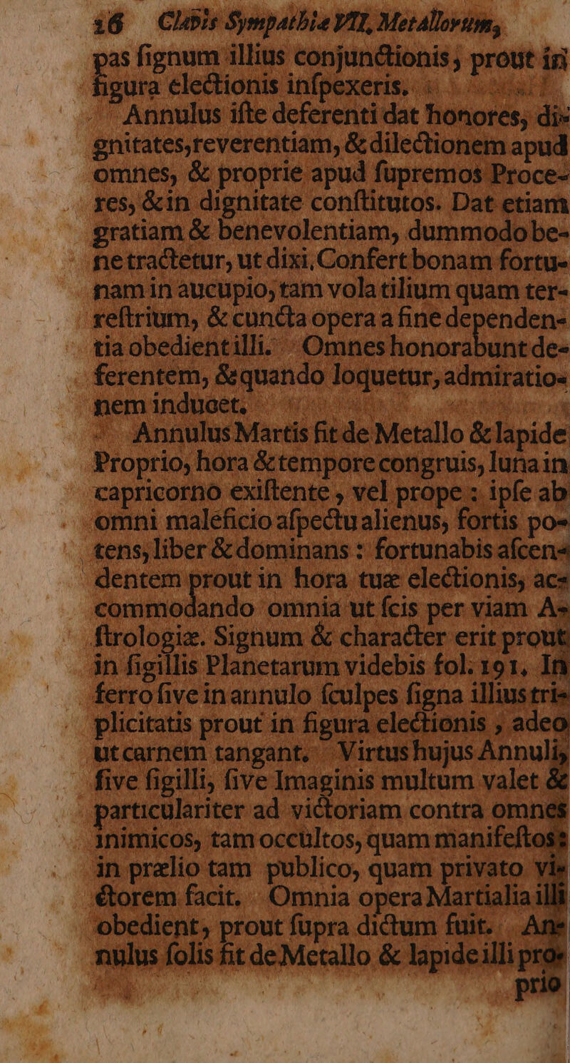 pore congruis, lunain vel prope : ipfe ab iut acetic . ' dedupndir erit prout 9 Pulsa fol; 191, In Ículpes figna illius trie n oue electionis ; adeo Virtus hujus Annulls ve Imagini ipei valet &amp; ad victoriam cont am d . torem facit. - )pera Martialia illi . obedient; prout fupra dictum fuit... Ane k mulus bis fit ANMISNIN, &amp; PRIN ili E E iust ad tam publi