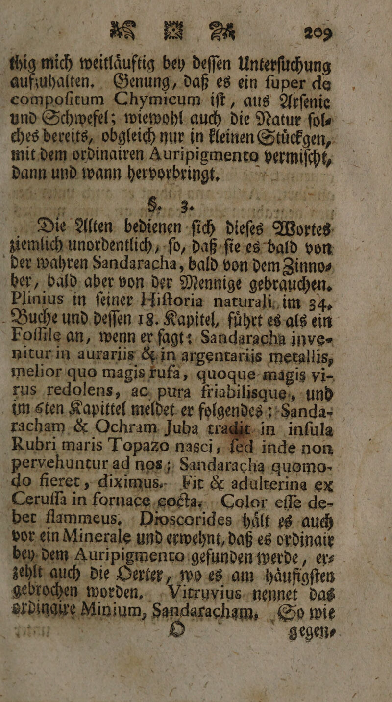 “ua thig mich weitlaͤuftig bey deſſen Unterſuchung 9 Genung, daß es ein ſuper de compoſitum Chymicum iſt, aus Arſenie und Schwefel; wiewohl auch die Natur ſol⸗ ches bereits, obgleich nur in kleinen Stuͤckgen, mit dem ordinairen Auripigmento yermifcht, j - I. * 1 1 7 — n 19 75 7 241 ’ 9 4 + Foſſile an, wenn er fagt: Sandaracha inve» im Sten Kapittel eh dem Auripigmento gefunden werde, er⸗ zehlt auch die Oerter, wo es am haͤufigſten Lebkochen worden. Vitruvius nennet das ordinaire Minium, a ee, So wie gegen⸗