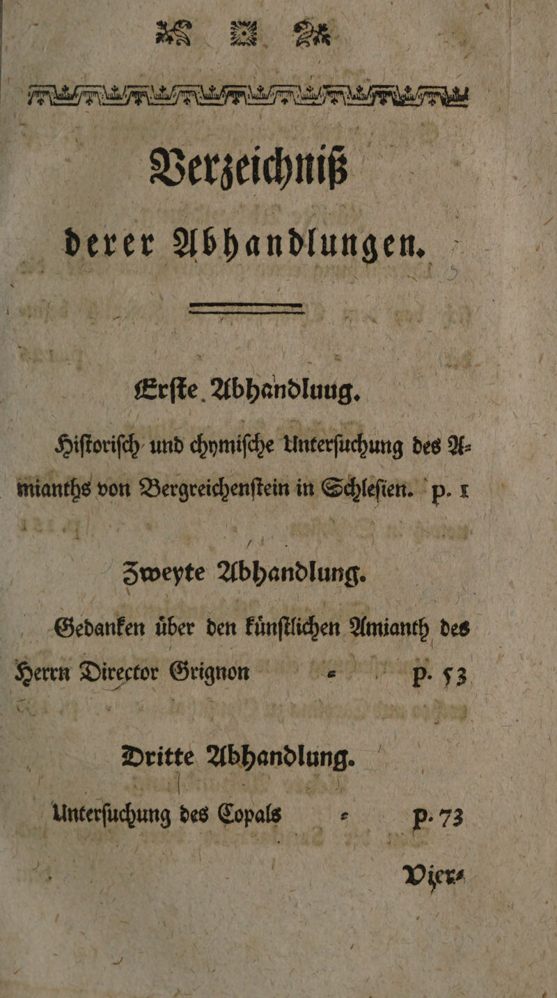 2 r ede rde ee e 95 Verzeichniß derer Abhandlungen. 0 — — Erſte Abhandlung. Hiſtoriſch und chymiſche Unterſuchung des A⸗ mianths von Se in en p. 1 e zweyte Abhandlung. Gedanken über den künſtlchen ana des Herrn Director Grignon: 1 5. 93 N N . Abhandlung