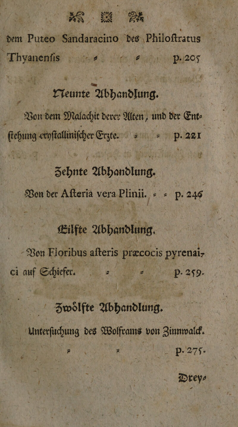 dem Puteo Sandaracino des Philoſtratus Thyane nis pinay Neunte Abhandlung. FA ! Ben dem Machte derer Alten, und der Ent⸗ (ebung ee Ka TA Schnte Abhandlung. Von der Aſteria vera Plinii. g 9 Pp. 246 Eilfte Abhandlung. Von Floribus aſteris Præcocis pyrenai- ci auf Sie . 5 b Iwefte Abhandlung. fung des Wolframs von Zumal | | 7 0 1 | KEY P · 27 5. N. Drey⸗