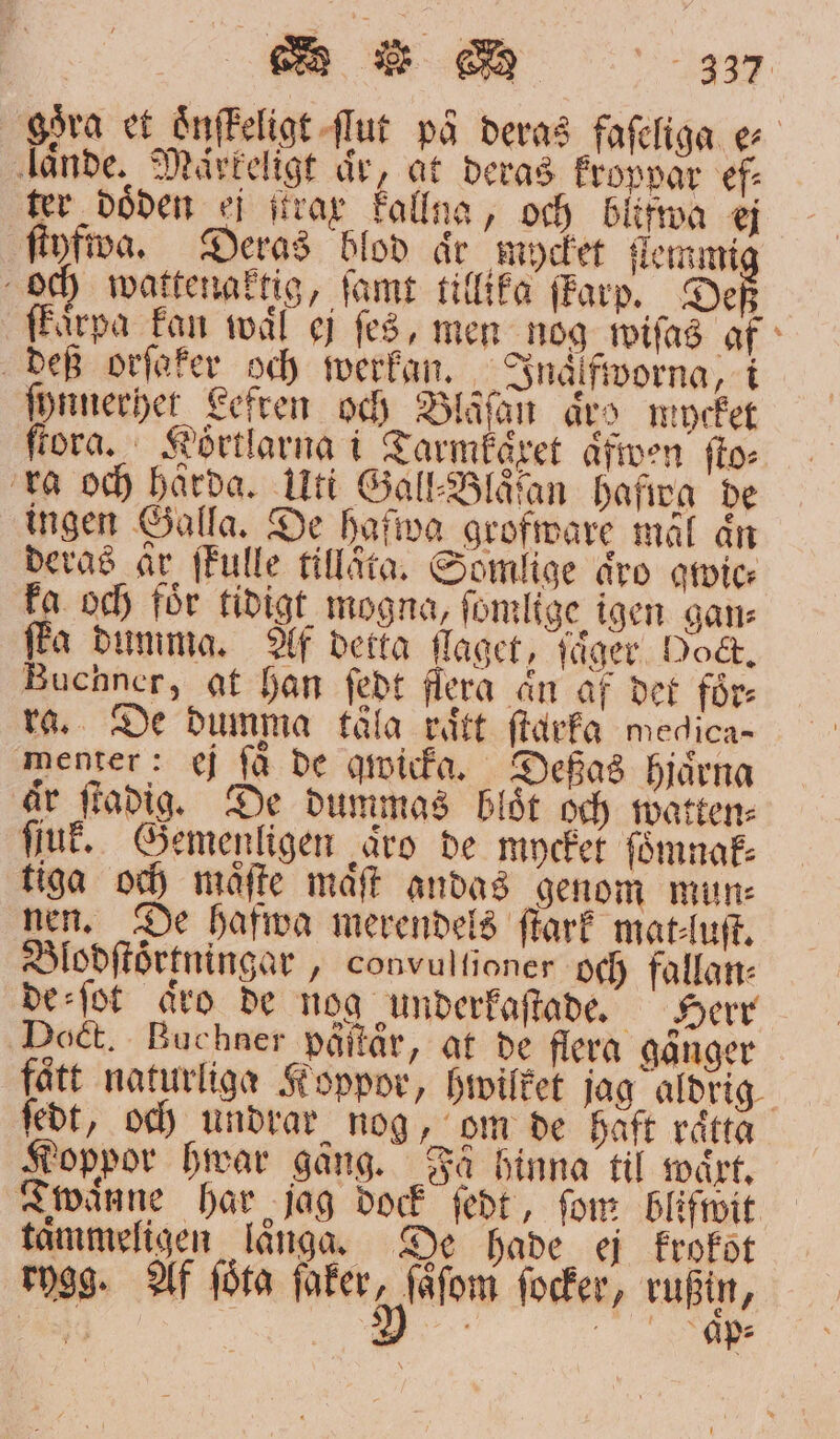 deras kroppar ef: 5 . Inaͤlfworna, i ingen Galla. De hafwa grofware mål ån de mycket ſoͤmnak⸗ Doct. Buchner päſtaͤr, faͤtt naturliga Koppor, ſedt, och undrar nog, at de flera gaͤnger ” om de haft råtta taͤmmeligen laͤnga. D e hade ej krokot ap⸗