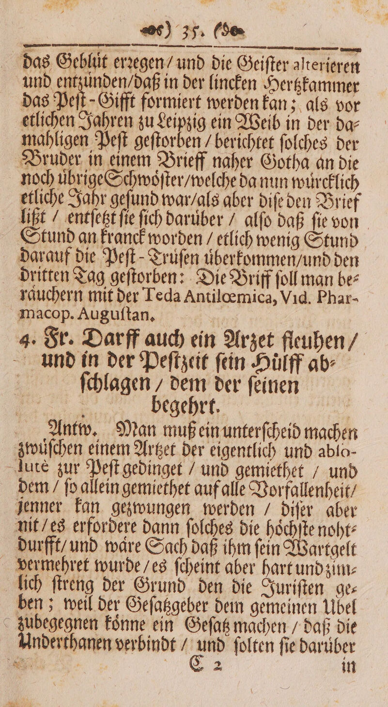 — — — — — mn — — EEE uunnnggng Enaia ſchlagen / dem der ſeinen ; begehrt. Antw. Man muß ein unterſcheid machen zwuͤſchen einem Artzet der eigentlich und ablo- lute zur Peſt gedinget / und gemiethet / und dem / ſo allein gemiethet auf alle Vorfallenheit / jenner kan gezwungen werden / diſer aber nit / es erfordere dann ſolches die hoͤchſte noht⸗ durfft / und mare Sach daß ihm fein Wartgelt vermehret wurde / es ſcheint aber hart und zim⸗ lich ſtreng der Grund den die Juriſten ges ben; weil der Geſatzgeber dem gemeinen Ubel zubegegnen koͤnne ein Geſatz machen / daß die Underthanen verbindt / as folten fie daruber Re ei in