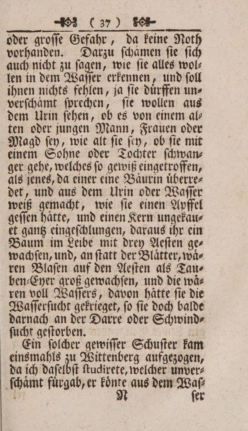 ES ne Rs EE Bene an Se ſucht geftorben. © 22 Ein ſolcher gewiſſer Schuſter kam einsmahls zu Wittenberg aufgezogen, da ich daſelbſt ſtudirete, welcher unver ſchaͤmt fuͤrgab, er an aus dem 2