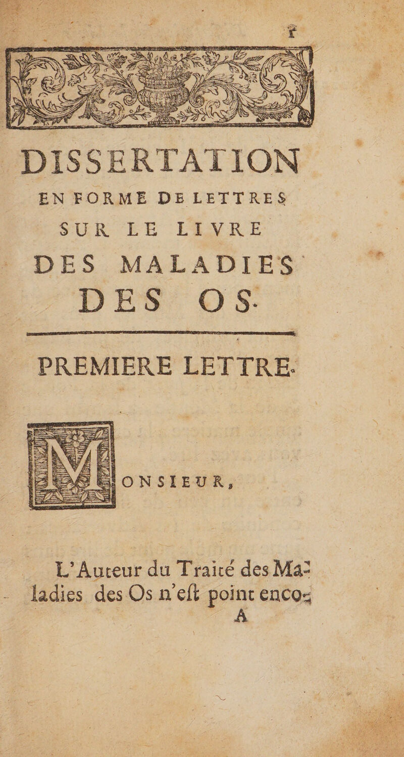DES MALADIES DES Os. PREMIERE LETTRE. L’'Auteur du Trairé des Ma: ladies des Os n'eft point enco: ( 1e de