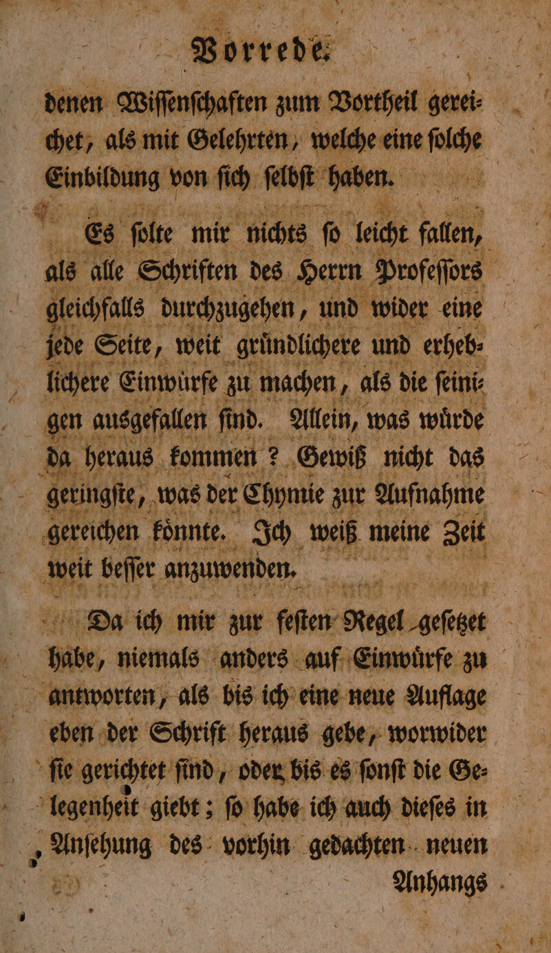 * e nen e as e a 1 1 A * . 15 1 7 Vorrede als mit Gelehrten, welche eine ſolche Es ole mir nichts ſo leich ht falen, geringſte, „was der Chymie zur Aufnahme weit En anzuwenden. ſie gerichtet find, oder bis es ſonſt die &amp; Ge⸗