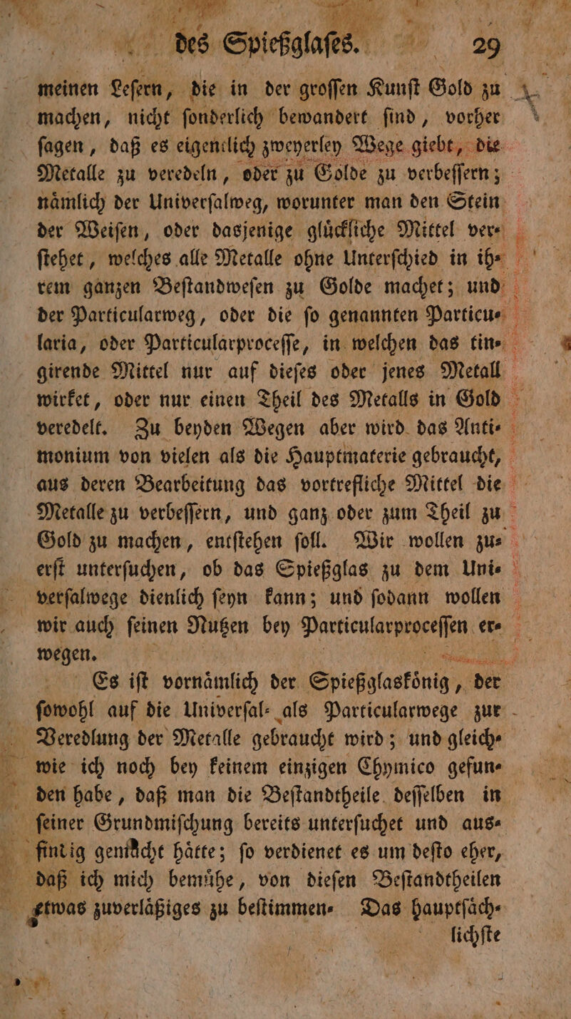 1 2 Sblezglaſs . 2 machen, nicht ſonderlich bewandert ſind, W naͤmlich der Univerſalweg, worunter man den Stein ſtehet, welches alle Metalle ohne Unterſchied in il⸗ rem ganzen Beſtandweſen zu Golde machet; und wegen. find ig gemlcht härte; fo verdienet es um deſto eher, daß ich mich bemuͤhe, von dieſen Beſtandtheilen lichſte