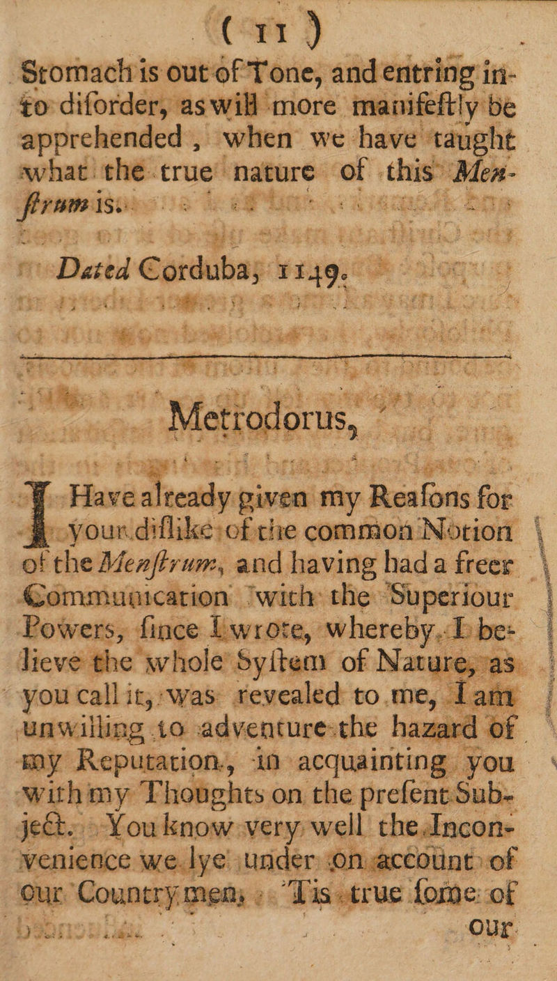 £o diforder, as will more. manifeftly be apprehended , when we have taug ht what the true’ nature. of. des Mea pese gia de eter ti : “Dated Condes 1 pc loq B Have | Lesion ene my y Reafons fk A your diflike:of tie common Notio. &amp;ommuatcation. ‘with: the: ‘Superiour Powers, fince Lwrote, whereby. IL be: unwilling to adventure-the haz gni d my Thoughts on the prefent.Sub- : know very well the Incon- | venience we.lye under on ace our oa menm; Tis erac fone: of