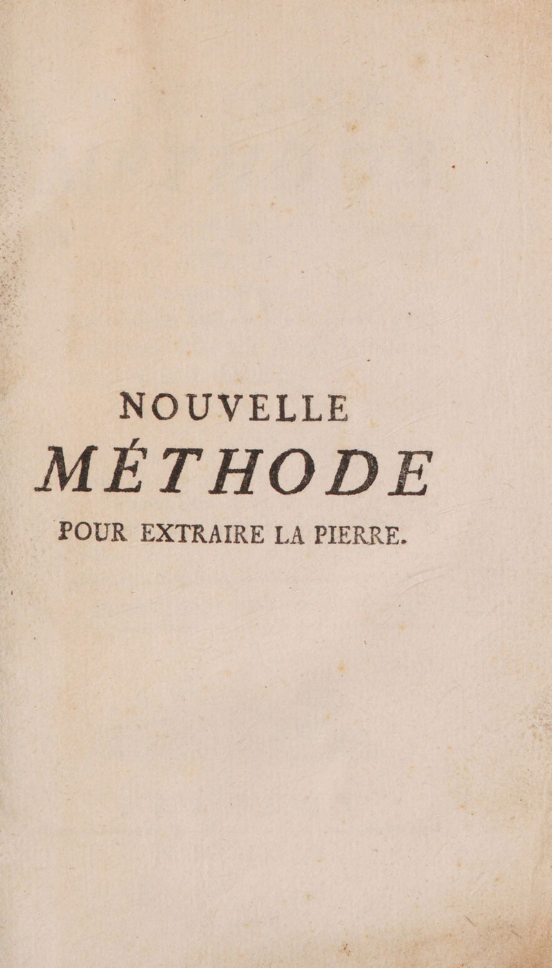 NOUVELLE MÉTHODE POUR EXTRAIRE LA PIERRE.