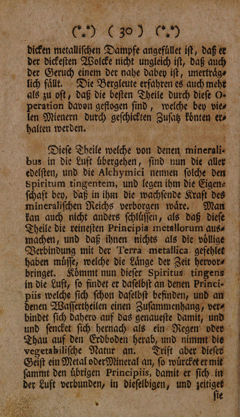 ang: MR. es ce en — metalliſchen Dampfe arigefüler if, daß er der Geruch einem der nahe dabey ift, unerkraͤg⸗ lich faͤlt. Die Bergleute gefahren es auch mehr len Mienern durch Bu u FORCE er⸗ Pr werden. Dieſe Theile — von — bu in die Luft fibergehen, find num die aller edelſten/ und die Alchymici nennen folche den Spiritum tingentem, und legen ihm die Eigen: vegetabiliſche Natur an. Trift aber dieſer »