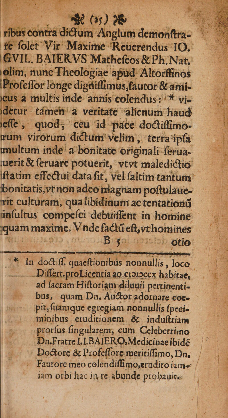 E e p Abe d Anquad demonftta- elim, nunc Theologiae apud Altorffinos ius à multis inde annis colendus : ^* vi- dear támen a veritate alienum haud , quod; ceu id pace doctiflimo- pim virorum dictum: velim ,' terra ipfa ünfultus conipeíci debuiffent in homine — ——Differt.proLicentia ao.ci212ccx habitae, ad facram Hiftoriam diluuii pertinenti- pit, fuamque egregiam nonnullis fpeci- minibus eruditionem &amp; | induftria  prorfas fingularem; cum Celeberrirno Du.Fratre LL BAIERO, Medicinae ibidé Do&amp;ore &amp; Profeffore. meritiífimo, Dn, iam orbi hac in re abunde probauir«.