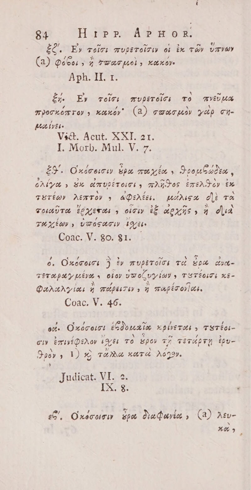 El. E» molai wuperoisw a ix TAV vayan ⁄ LIA ^ ` L (a) QPovo » y TWATMOL 3 KAKO. Aph. IL 1. , &gt; ^ ^ ` ^ Es Ey TOITE Iruperolos To AVEG UN 1 AS a ` ` MPOCHOFATOY 9 HOHLOV (a) THIET MOY YAP T- pect byte Vet. Acut. XXI. 21. I. Morb. Mul. V. 7. ES. Oxdcewiy spa mei s Sroubadca GAYA &gt; EX WTTUDÉTOICI y AROS EmEA Dén Ee TETEOY AETTOV &gt; sëcher, KANGA A TA Toa TO, feet d oisi EÉ ALAS » 4 dà Ra » VWOZUTW Gen Coac. V. 80. 81. 0. Oxoroirs i Ey Weld Te gou eevee TOTO PLY peeves a otov vwoluy bay H TSTEOTE aE = QarANY tos z MAE &gt; i maperorl cet. Coac. V. 46. en Oxovors! Edo ka KPWETOL &gt; TMTÉGI- em emiytQsAor xn To spos TA TiTÓDTH Epu- Doo» RUN x TONG KETO 2099. H Judicat. VI. 2 IX'S: , a en 5 t e, Oxecomir spo Qe hayta » (a) Afv- KÒ HA °