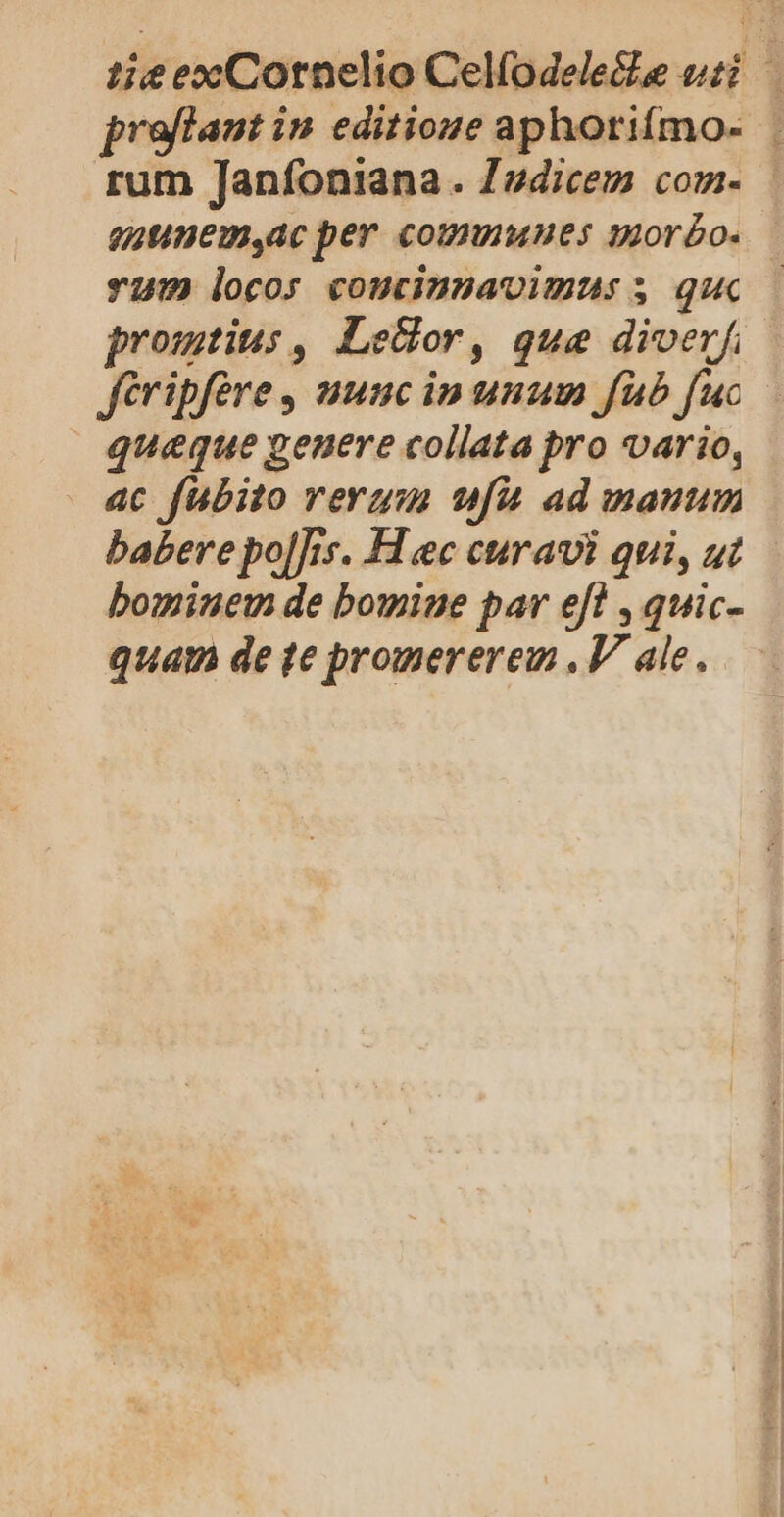 guunem,ac per comunes uoróo. vum locos concimnmaoimuss quc promtius , LeGor, que diverf, féripfere y nunc in unum fub fuc queque genere collata pro vario, ac fubito rera ufa ad manuum bominem de bomine par efl , quic- quam de te promererem . V. ale. Aretio