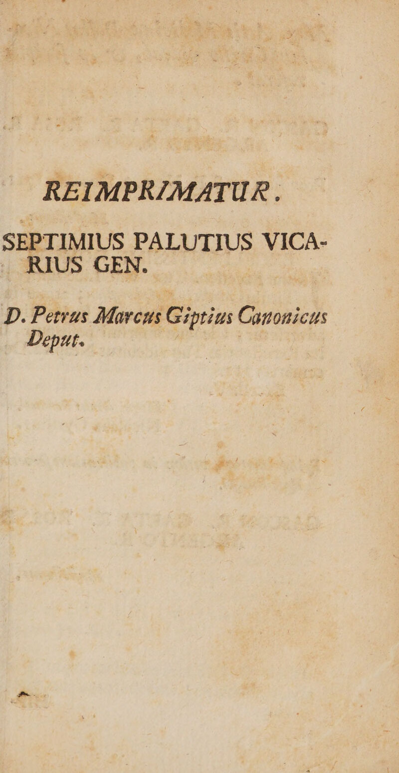 REIMPR/MATUR. SEPTIMIUS PALUTIUS VICA- RIUS GEN. D. Petrus Marcus COM Canonicus Deput.