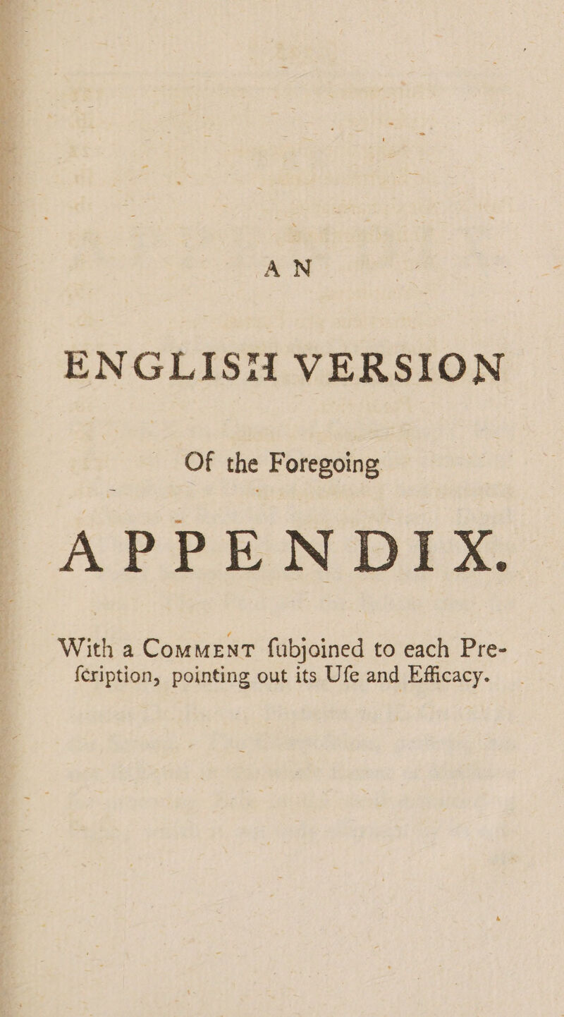 ENGLISH VERSION ; Of the Foregoing APPENDIX, With a Comment fubjoined to each Pre- {cription, pointing out its Ufe and Efficacy.