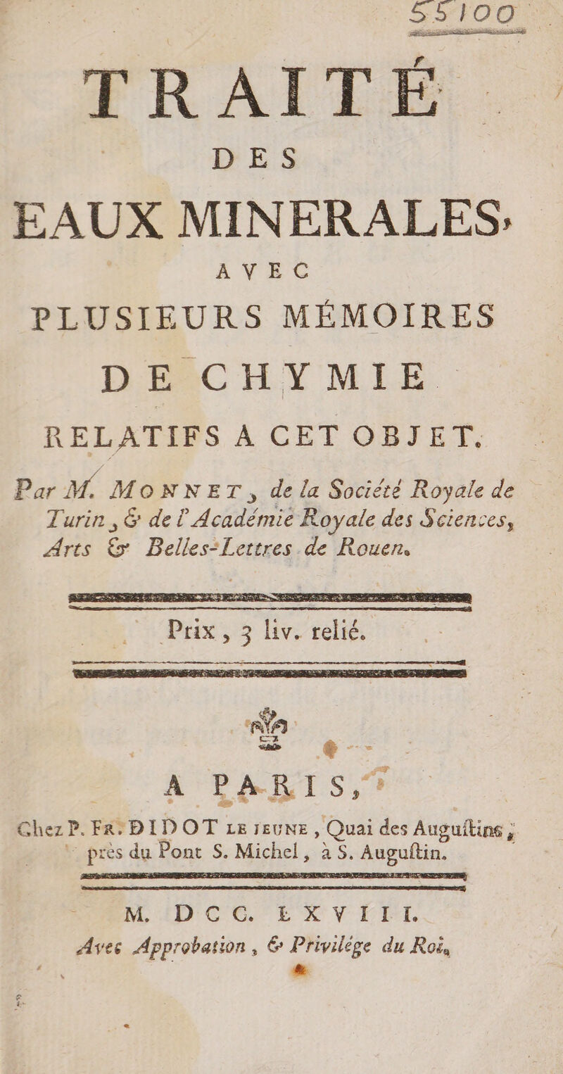 $S5 100 TRAITÉ. EAUX MINERALES; AVEC PLUSIEURS MÉMOIRES DECHY MIE RELATIFS À CET OBJET, Par M. Mo NNET, de la Société Royale de Turin , &amp; de ? Académie Royale des Sciences, Arts &amp; Belles-Lettres de Rouen. BLADOGTERVEPT Avec Approbation, &amp; Privilège du Roi, LAT 2