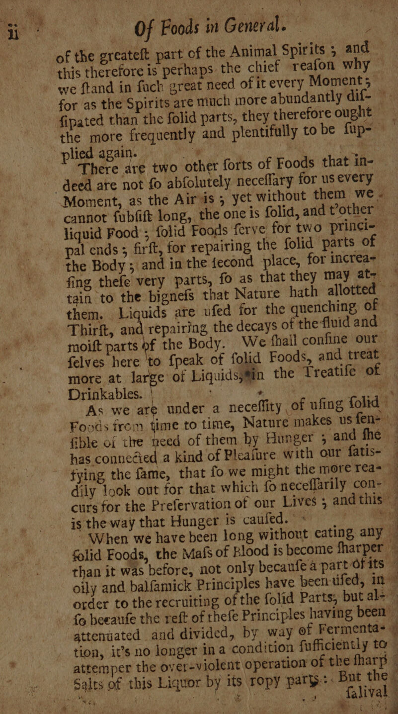 hes So fab Oo i te : r “ plied again. — | / ely neceflary for us every fing thefe very parts, tain to the bignefs th fo as that they may ats at Nature hath allotted ~ t felves here 'to fpeak o f folid Foods, and treat Drinkables. : y \ is the way that Hunger ~ When we have been is cauled.7 f long without cating any i than it was before, not only becanfe a pattOfits — tion, it’s no longer ina attemper the over-viole condition fufficiently to nt operation of the fharp © falival Sees