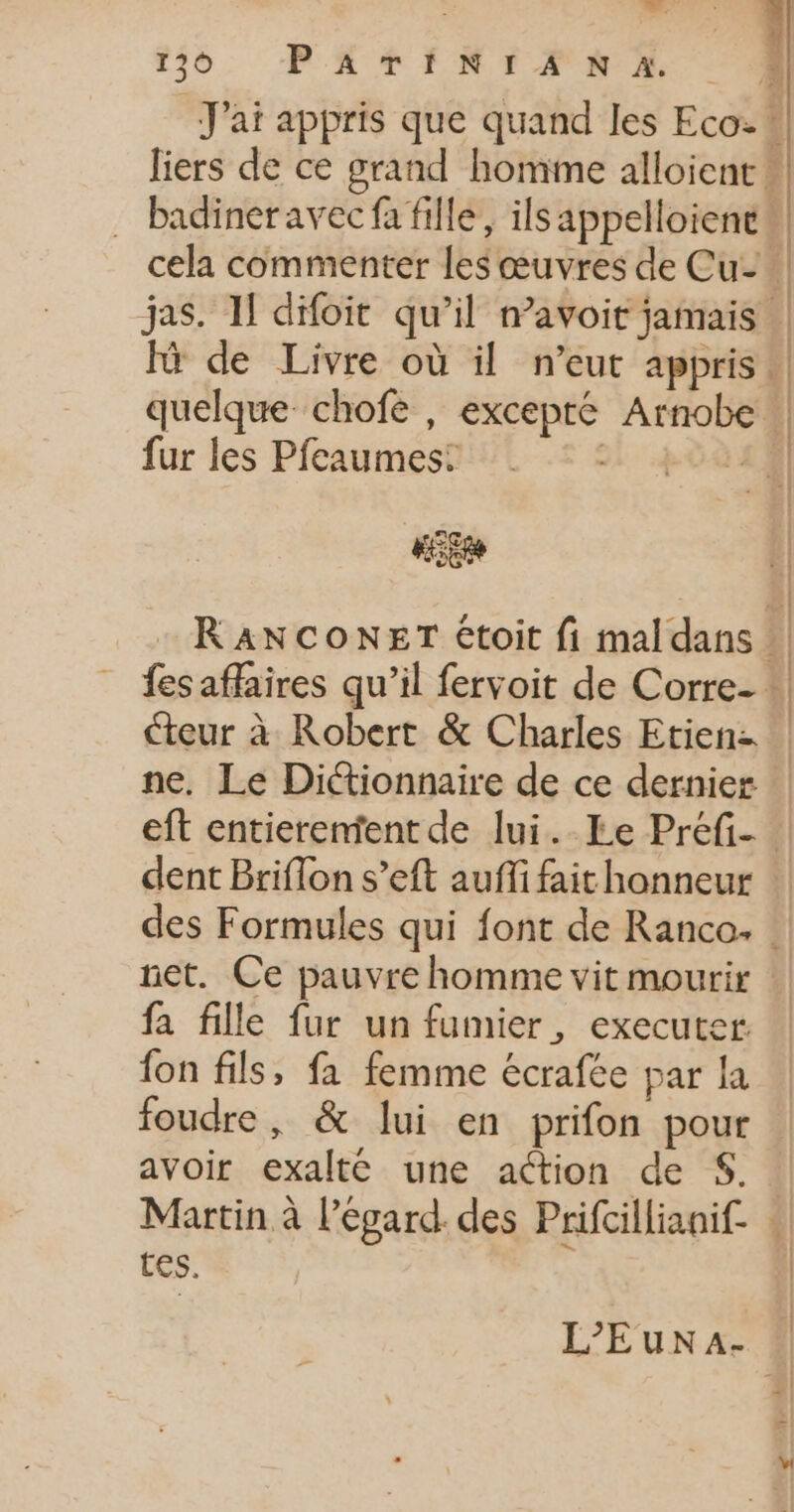 liers de ce grand homime alloient ! badineravec fa fille, ils appelloienes cela commenter les œuvres de Cu: jas. Il difoit qu’il n’avoit jamais fur les Pfeaumes: “EE Cteur à Robert &amp; Charles Etien: ne, Le Dictionnaire de ce dernier dent Briflon s’eft auffi fait honneur net. Ce pauvre homme vit mourir fa fille fur un fumier, executer. {on fils, fa femme écrafée par la foudre, &amp; lui en prifon pour avoir exalté une action de $. CES. L’EuNA-