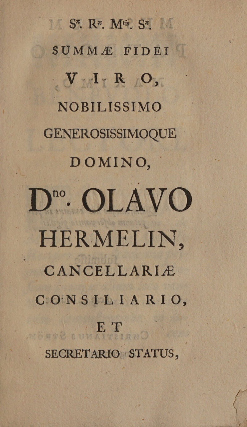 S* Re M€ S&amp; 11 SUMMJ&amp; PIDÉI: Y ur R 10s NOBILISSIMO GENEROSISSIMOQUE DOMINO, | JA HERMELIN, ^. CANCELLARLE C.O:N SqblA R I O, E E —