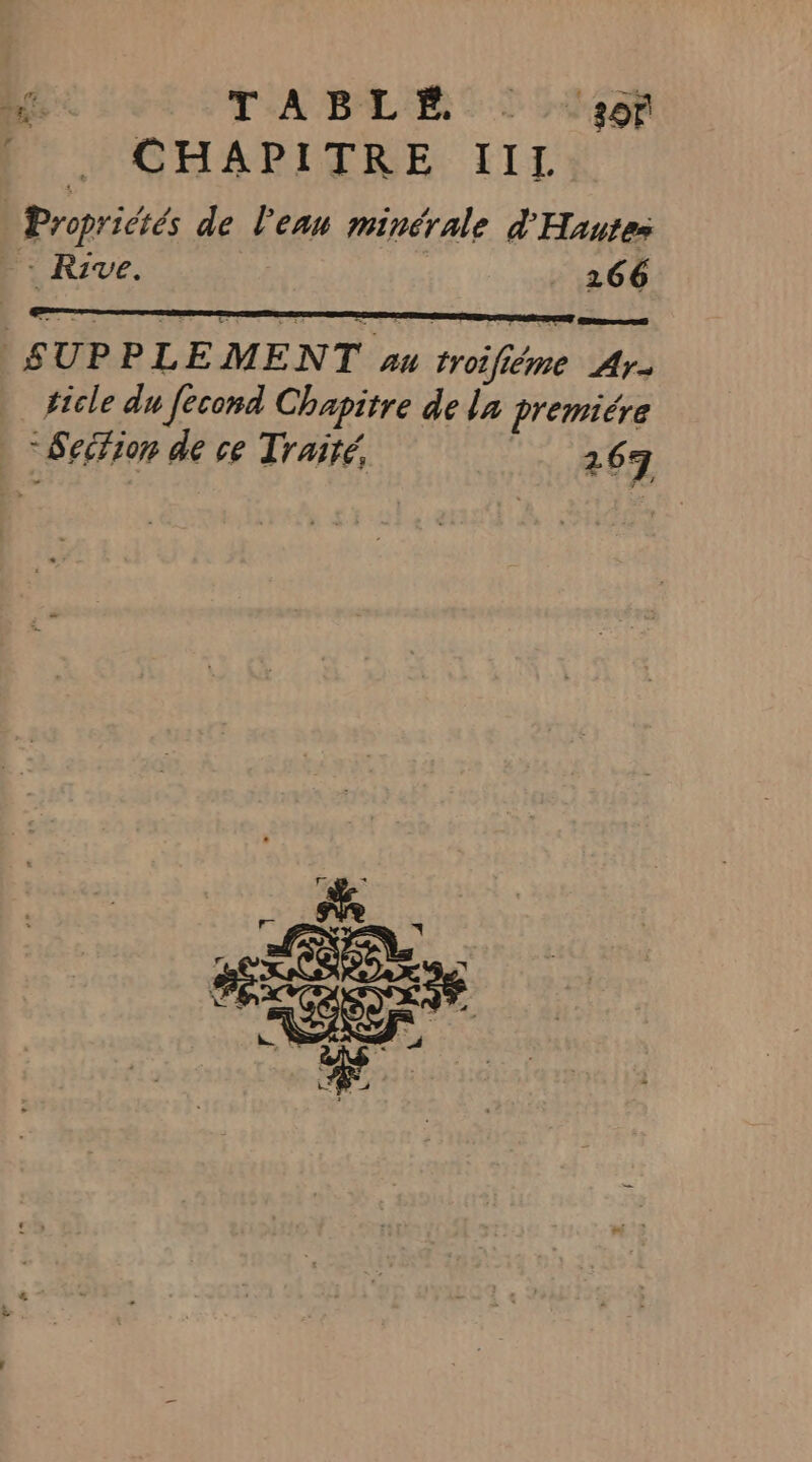 120 TABLE: TSI CHAPITRE IIL | Propricrés de lean minérale d'Hautes _: Rive. . 266 SUPPLEMENT su troifiéme Ar- ticle du fecond Chapitre de la premiére Section de ce Traité, 167