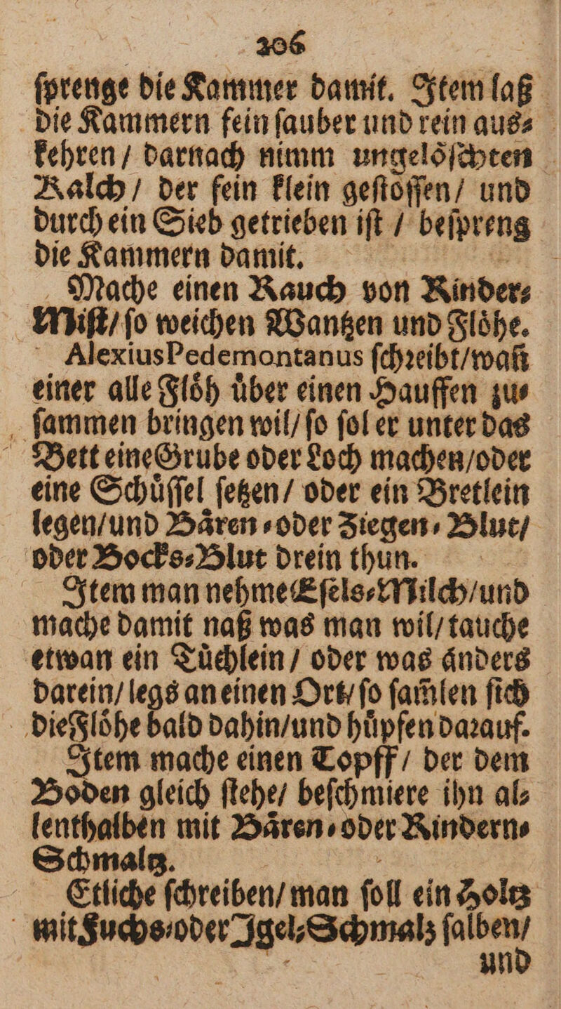 406 (pteuge bie Santer bamít, Pétem fag. pie &amp;ammetn fein faubet ub rein auda. Febren/ batttad) nimm. ungelófapten — AXaldo/ ber fein Bein gefiofen/ unb butd ein Coieb getrieben ift /- befpreng Dieftammetmbamit, — — . 95tade einen J&amp;aucdb. von inber Tft) (o veiden $3an&amp;en unb Slóbe. — AlexiusPedemontanus (dieibt/toaft einer alle(S(6b über einen Joauffen. qur , fammen bríagen voil/ fo fol et unter bas ^ SbettcincOrube ober 0d) madben/obet eine Cdbü(fel fe&amp;m/ ober eín SSretleitt leaen/unb 25áren «ober Siegen» 25lut pber25ocPesDlut brein tbun.— — Oftem man nebmed felestrdild/unb made bamit naf reas mau toil; taudpe etwoan ein Südlein/ ober tvag ánber batein/leg8 aneinen Ort fo famen fid) biefSlóbe batb babin/uno büpfen baxauf. iniri einen CopfF/ bet ben 25o0en gleid) ftebe/ befcmtere ibi at; lentfalben mit J»drensober XNinberno Gtbmalg. | tide (cbreiben/ man fof cín oli Wit$ucbe;ober jade dmals — | y