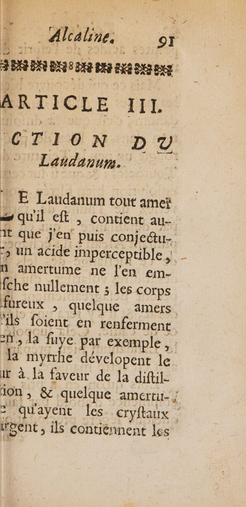 done of À Alabne or BEN BRIE Ste eue 8588 eg À R TICLE tIL* E Laudanum tout amer it que j'en’ puis conje@u- ; un acide imperceptible n amertume ne l'en em- fche nullement ; les corps füreux ; quelque amers. ‘$ foienc en renferment. “h , la faye. par exemple, la mythe dévelopent le if à. la faveur de la diftil- ifpent ; ils contiénnent les