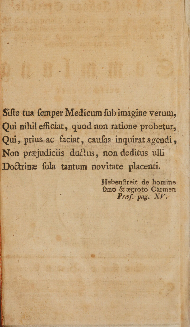 Non præjudiciis ductus, non deditus ulli Doctrinæ ſola tantum novitate placenti. Hebenſtreit de hömine u