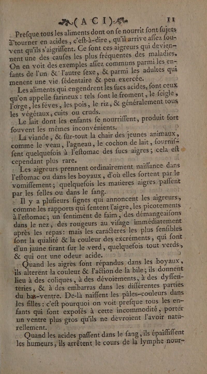 nent une des caufes les plus fréquentes des maladies, les végétaux, cuits ou C ruds. ? cependant plus rare. ‘à “ls alterent la couleur &amp; Paion de la bile; ils donnent les filles : c’eft pourquoi } fants qui font expolés on voit prefque tous les en- À! cette incommodité , porter rellement.