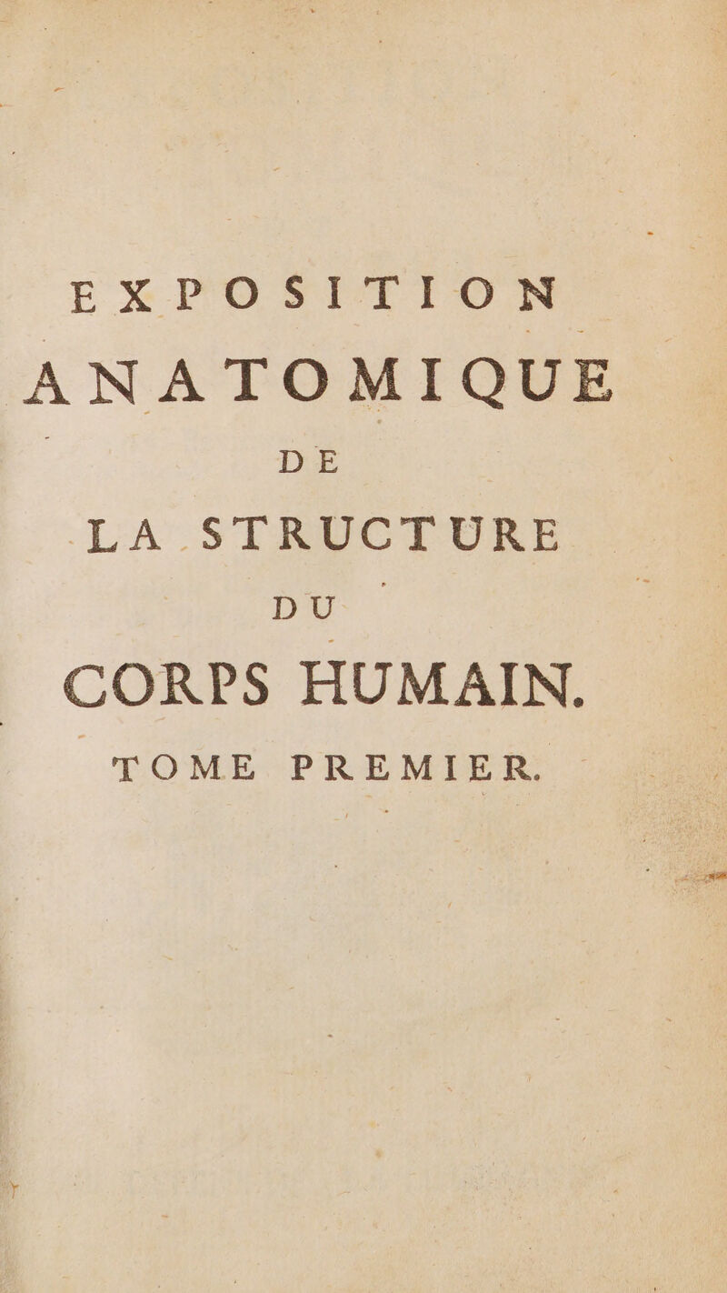 EXPOSITION ANATOMIQUE | DE LA SIRUCTURE DA CORPS HUMAIN. TOME PREMIER.