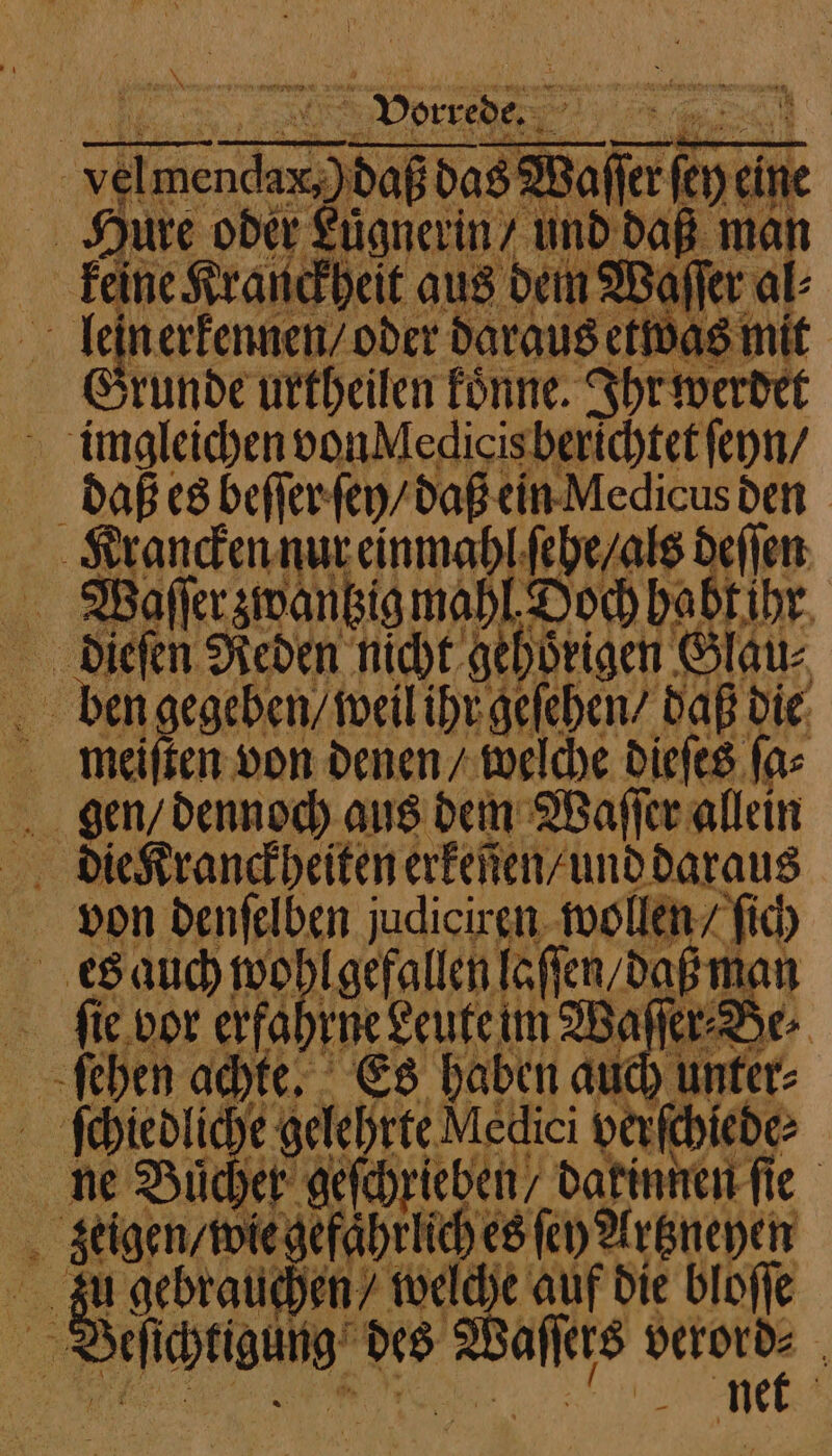 Bu: Vorrede. . 1 oder Luͤgnerin / ans daß man 1 5 Krane | Pheit aus dem u Waſſer al- Grunde urtheilen könne. Ihr werdet imgleichen von Medicis berichtet ſeyn / daß es beſſer ſey / daß ein Medicus den eee einmahl ſehe / als 5155 Sec ed e t ihr dieſen Reden nicht gehörigen! Blau⸗ ben; egeben / weil ihr geſehen / daß die meiſten von denen / welche dieſes ſa⸗ gen / dennoch aus dem Waſſer allein die, ranckheiten erkenen / und daraus von denſelben judiciren. wollen /ſich e laſſen / daß man ſie vor erfahrne Leute im Waſſer⸗Be⸗ | ben achte. Es haben aue unter⸗ ſchiedliche gelel rte Medici verſck iede&gt; ne Bucher gefehrieben/ dakinnen ſie zeigen / wie gefaͤ hrlich es ſey Artzneyen du gebrauchen / welche auf die bloſſe en: hg des en verord⸗