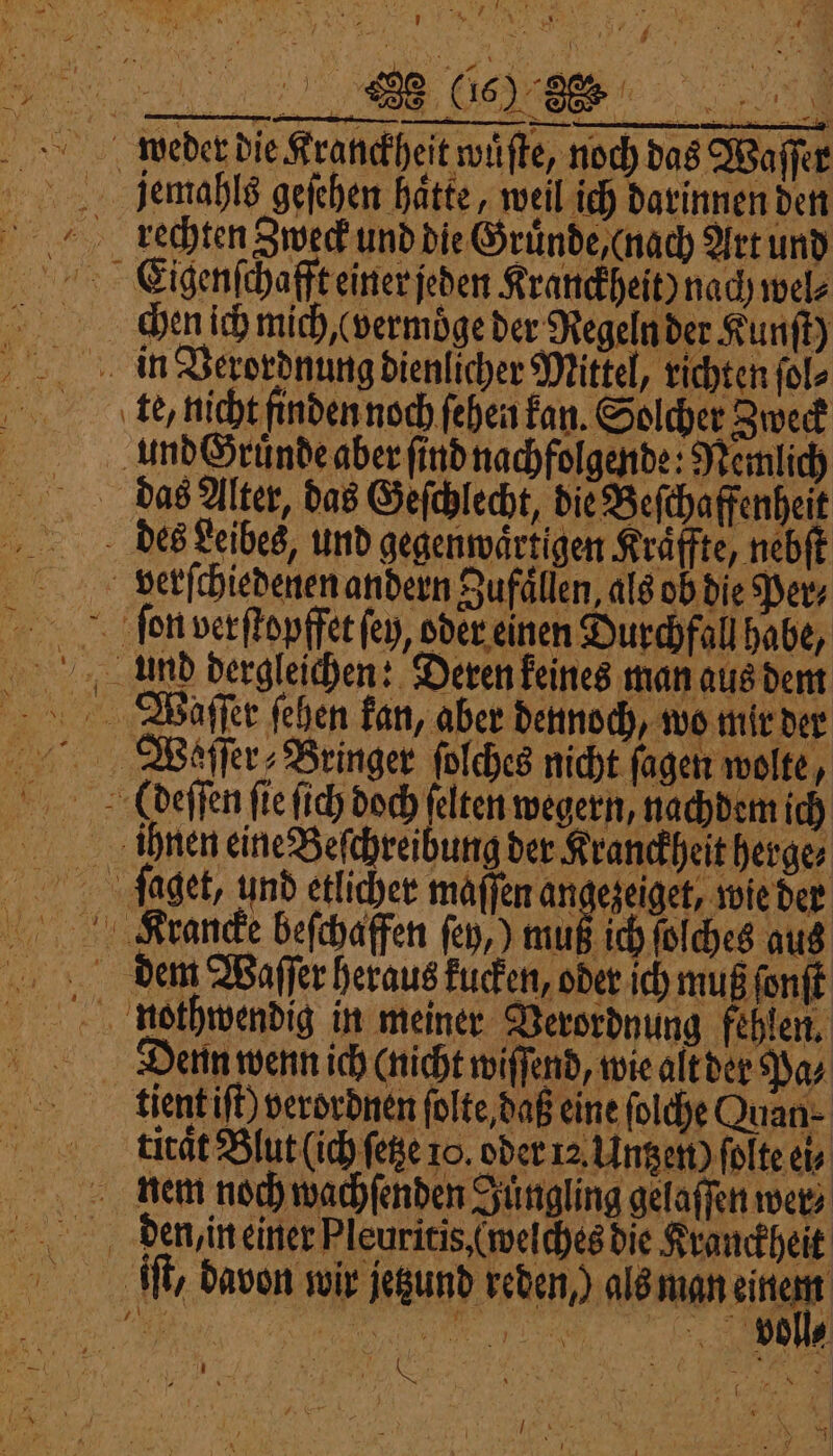 N — e und dergleichen! Deren keines man aus dem Waffer fehen kan, aber dennoch, wo mir der ihnen eine Beſchreibung der Kranckheit herge⸗ e beſchaffen ſey,) muß ich ſolches aus Denn wenn ich (nicht wiſſend, wie alt der Pa⸗ tient ift) verordnen ſolte daß eine ſolche Quan- titat Blut lich ſetze 10. oder 12. Untzen) ſolte eis N 1 4 f — { f den, in einer Pleuritis,(welcheg die Kranckheit voll⸗ I