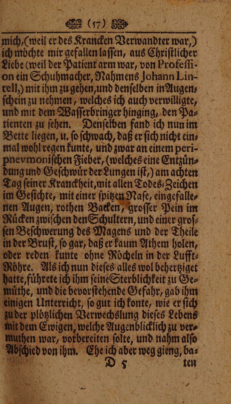 N — * — 1 Mee 25 N N ji; Wr: Be i a 1 5 nt 2 em) er = ich möchte mir gefallen laſſen, aus Chriſtlicher Liebe (weil der Patient arm war, von Profeſſi. tell,) mit ihm zuge hen, und denfelben inAugens ſchein zu nehmen, welches ich auch verwilligte, id mit dem Waſſerbringer hinging, den Pa⸗ tienten zu ſehen. Denſelben fand ich nun im egen kunte, und zwar an einem peri⸗ d ' 0 und 2 1 105 ch . Wee ab! icli u ver⸗ 30 lte, e, und 19 alſo he ich aber weg vi er u ne 7 | N RB „ 8 x 1 25 N 2