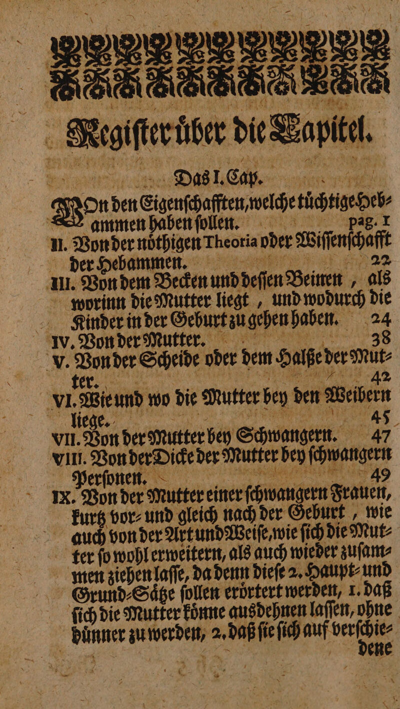 Resifeeibe Dipl, Das l. Cap. Won den cnaften abend ammen haben ſollen. n. Von der 1 ober fen der Hebammen. al. Von dem Becken und deſſen Beinen 755 worinn die Mutter liegt, und wodurch A Kinder in der Geburt zugehen haben. | W. Von der Mutter. 38 V. heat der Scheide oder dem Halzeder wür 42 | vi. Wieund wo die mutter bey den Weben 45 lliege. VII. Von der Mutter bey Schwangern. 47 VIII. e der Mutter bey ſchwangern 49 Peerſone IX. Von ber Mutter einer ſchwangern grauen, kurtz vor⸗ und gleich nach der Geburt, wie auch von der Art und Weiſe, wie fi ſich die Mut⸗ ter ſo wohl erweitern, als auch wieder zuſam⸗ men de da denn dieſe 2. Haupt und ex Grund⸗Saͤ Be ſollen eroͤrtert werden, 1. daß ſich die Mutter koͤnne aus dehnen laſſen, ohne 5 0 N a ee a 9 1 0 1 * N *