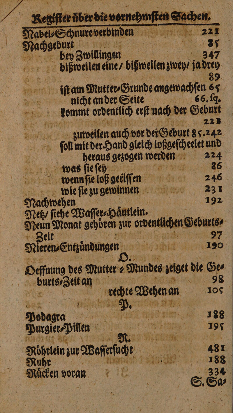 ble 17 ine wis aun 89 iſt am Mutter- Grunde angewachſen 67 „N nicht an der Seite 66. ld. m‘ EEE ordentlich erſt nach der Gabun io auen auch vor dec chun 6 24 ſol mit der Hand gleich loßgeſcheelet und 6 heraus gezogen re 224 was ſie ſey 6% 86 wenn ſie loß geilſſen LE 246 wie ſie zu gewinnen 1 231 Na chwe wehen 192 Netz / ſiehe Waſſe⸗ Häuten. Nac Monat gehoren zur aweulche Gabun Zeit NierensEntgündungen er hie a on des Mutter⸗ Wundes zelget die 87 r an | rechte Bea m | er il 125 Na P. e n 8 Podagra FFF Pungier pin | an | u ane, 1 5 Rohren eech . ie MESSE Nuhr „ eee e, Rücken voran ride 2334 5 S. Sa-