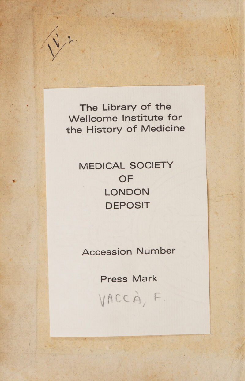 The Library of the Wellcome Institute for the History of Medicine MEDICAL SOCIETY OF LONDON DEPOSIT Accession Number Press Mark -—-— uu VIRI C £m ullas