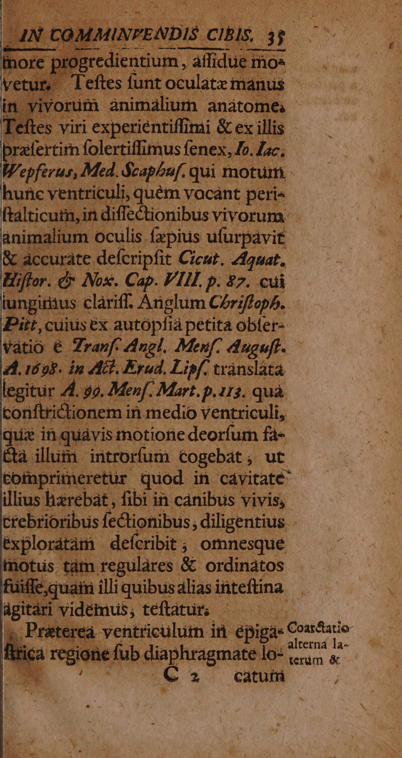 brafertim f folertiffimus fenex, [o.. dic. Vepferus, Med. dicaphnf. qui motum os oreenà quém vocant peri« fit Mntiedionibus vivorum. vatió e 7 p eu p»; yn d. 1693. in AG. Erud, Lipf. vránsláta legitur 7 4. p. Menf. Mart. p.113. quà koolipdnem a in pinu Vedineu P 4 AL^g jn En. redi explorátàm defcribit; omnesque | x sm regulares: &amp; ordinatos ffe quam illi iquibusalias inteflina : wm LA IC * ventriculum d pig ds Costario ca regione fub. diaphragmatélo: scu E317 QUNM *