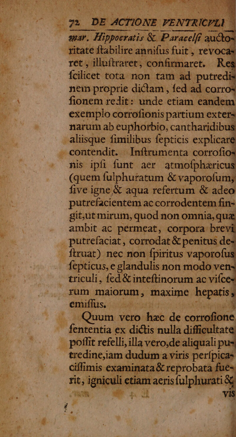 ritate ftabilire annifus fuit revoc a ret , illuftraret; 'confütmarct. Les fcilicet tota. non tam ad putredis nem proprie dictam , fed ad corros fionem redit: unde etiam eandem exemplo corrofionis partium exters narum ab euphorbio, cantharidibus v contendit. . Inftrumenta corrofios nis ipfi funt aer atmoíphzricus (quem fulphuratum &amp; vaporofum; five igne &amp; aqua refertum &amp; adeo putrefacientem ac corrodentem fin- git,ut mirum, quod non omnia, qua ambit ac permeat, corpora brevi fepticus, e glandulis non modo ven: rum maiorum, maxime hepatis, MC ait vero dita: de careiiiitie tredine,iam dudum a viris perípicas ciffimis Bie cse reprobata fue-